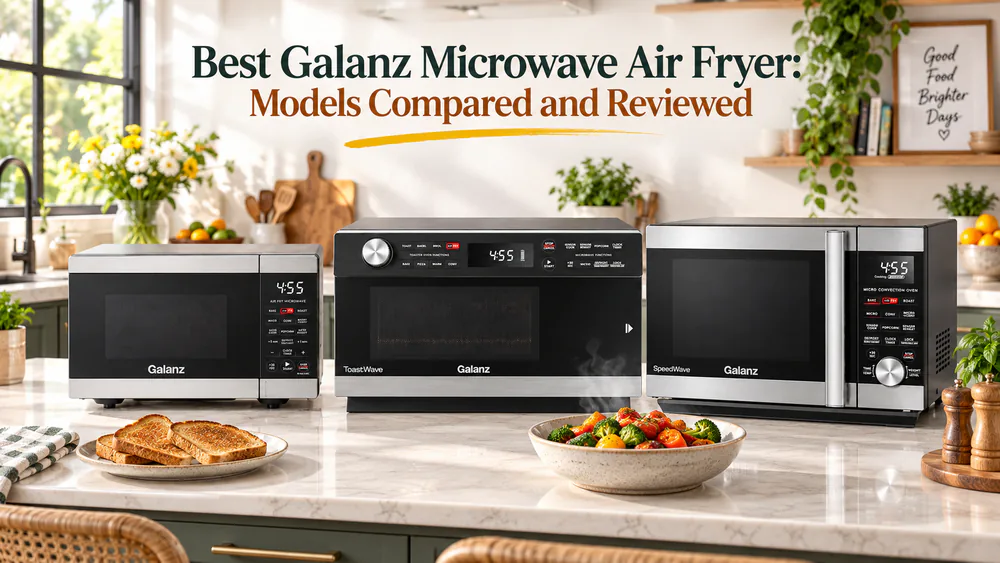 Best Galanz Microwave Air Fryer: Models Compared and Reviewed